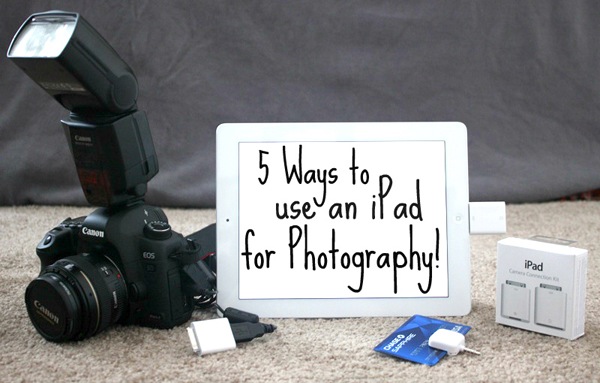 5 ways to use an iPad for photography-600.jpg